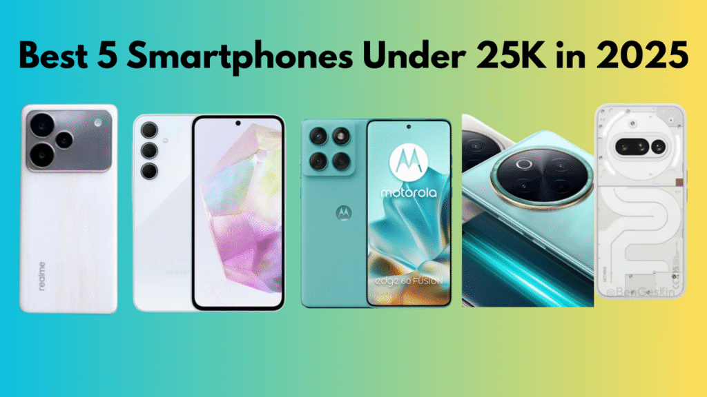Best 5 Smartphones Under 25K in 2025