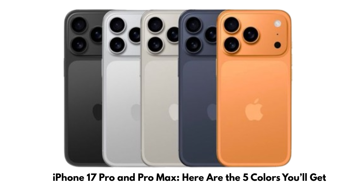 iPhone 17 Pro and Pro Max: Here Are the 5 Colors You’ll Get