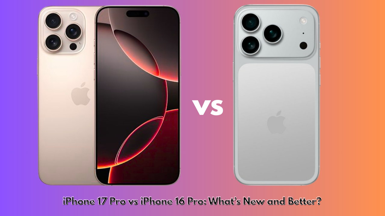 iPhone 17 Pro vs iPhone 16 Pro: What’s New and Better?